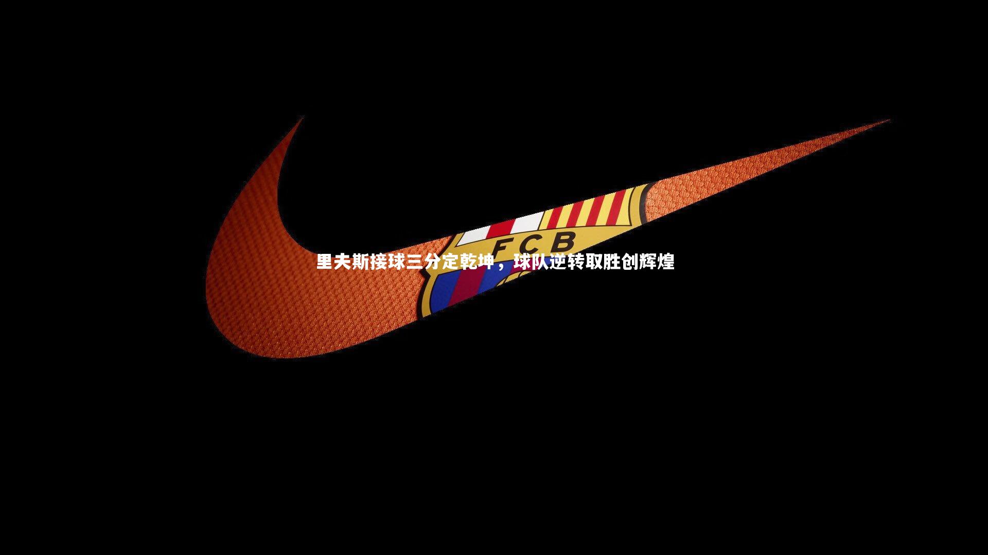 开云体育|里夫斯接球三分定乾坤，球队逆转取胜创辉煌