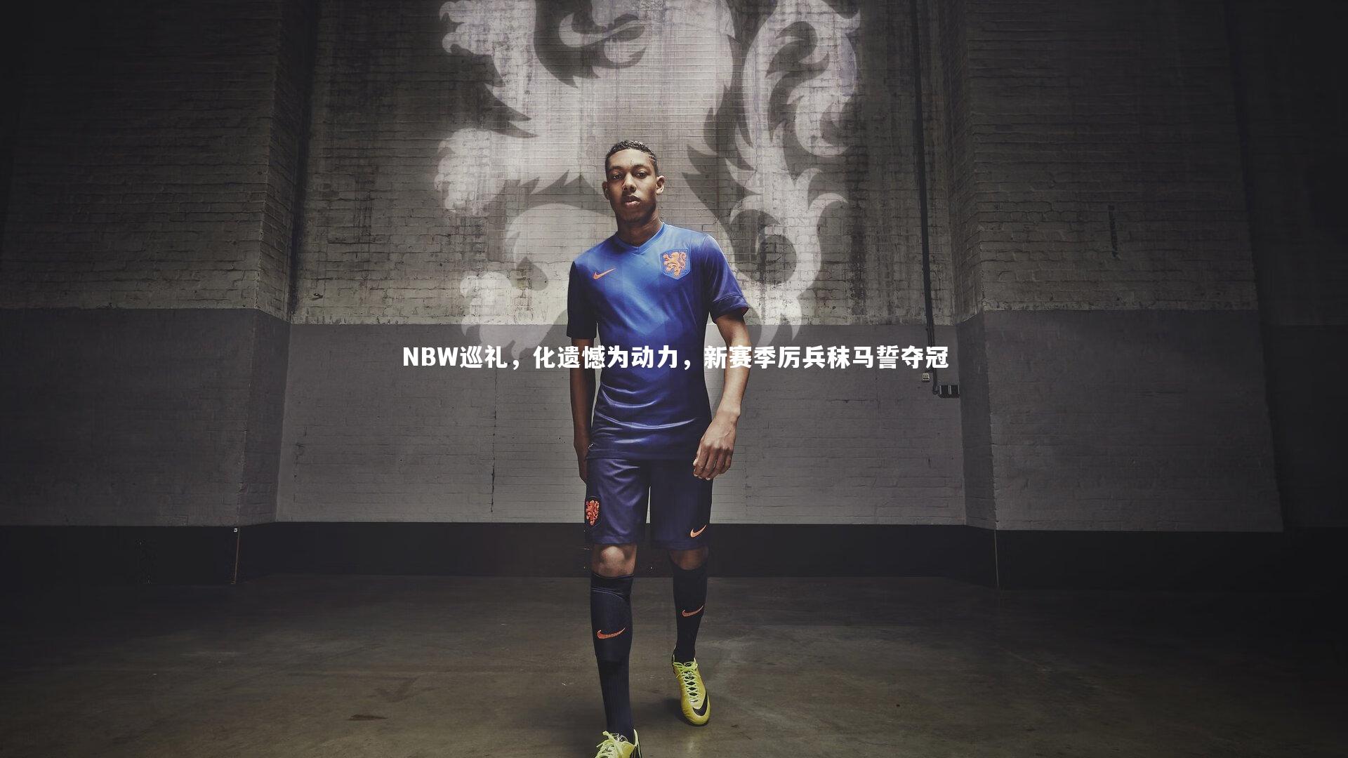 NBW巡礼，化遗憾为动力，新赛季厉兵秣马誓夺冠