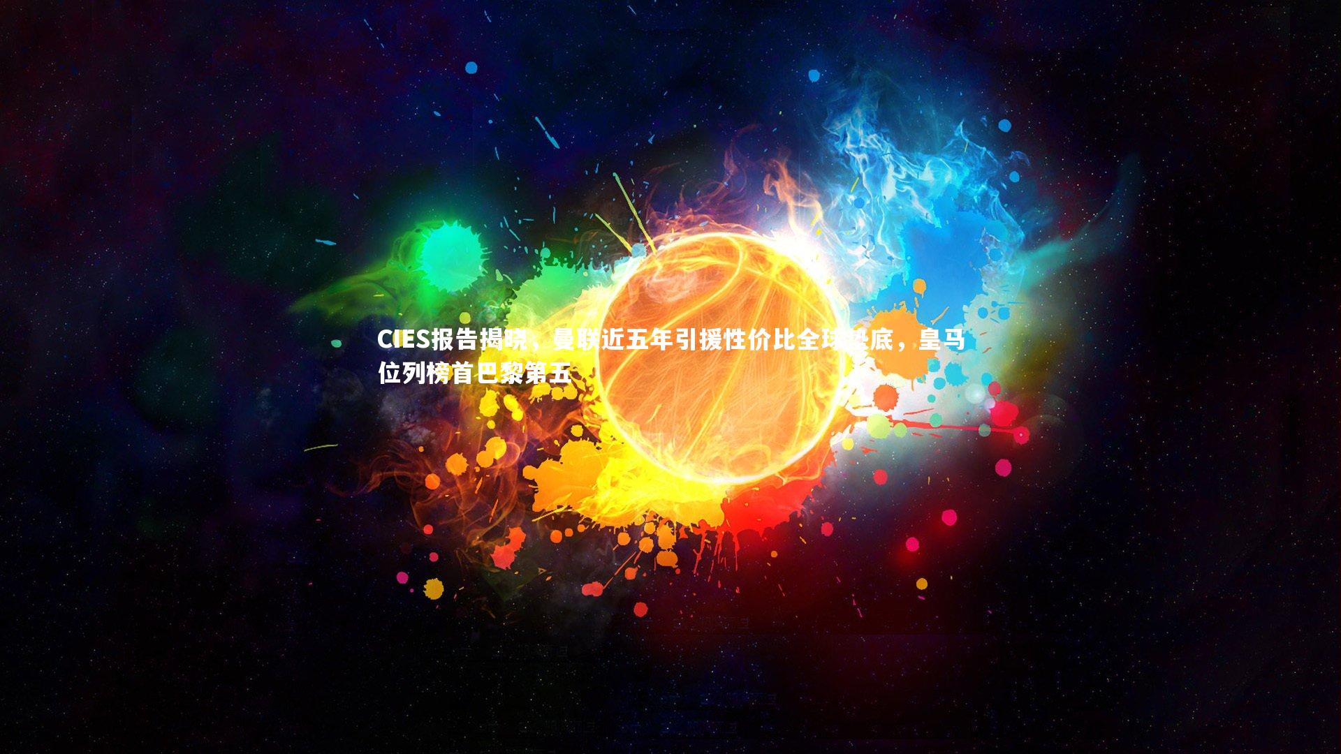 开云体育官网：CIES报告揭晓，曼联近五年引援性价比全球垫底，皇马位列榜首巴黎第五
